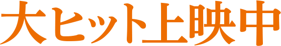 大ヒット上映中